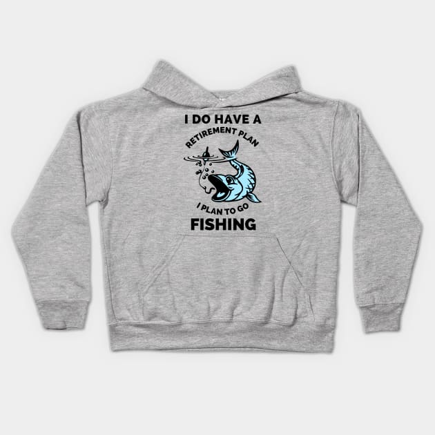 I Do Have A Retirement Plan I Plan To Go Fishing - Gift Ideas For Fishing, Adventure and Nature Lovers - Gift For Boys, Girls, Dad, Mom, Friend, Fishing Lovers - Fishing Lover Funny Kids Hoodie by Famgift